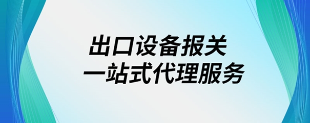 出口设备报关一站式代理服务