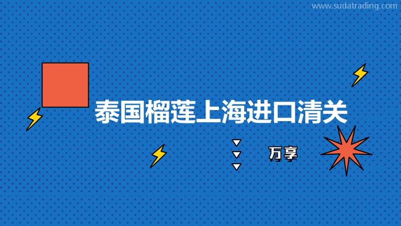 泰国榴莲上海进口清关的注意事项和进口费用